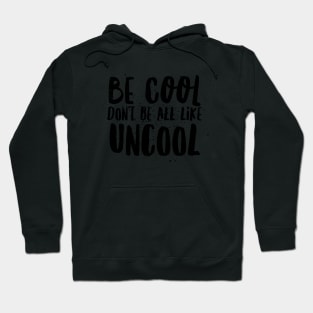 Be cool don't be all like uncool Hoodie